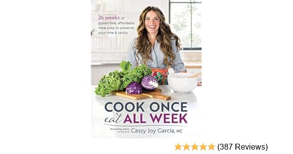 Cook Once Eat All Week 26 Weeks Of Gluten Free Affordable Meal - cook once eat all week 26 weeks of gluten free affordable meal prep to preserve your time sanity cassy joy garcia 9781628603439 amazon com books